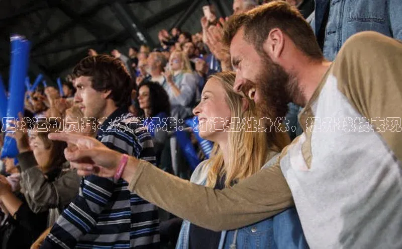 3377体育网页入口中文在线足球运动员基本体能标准：打造强壮身体，提升球技表现