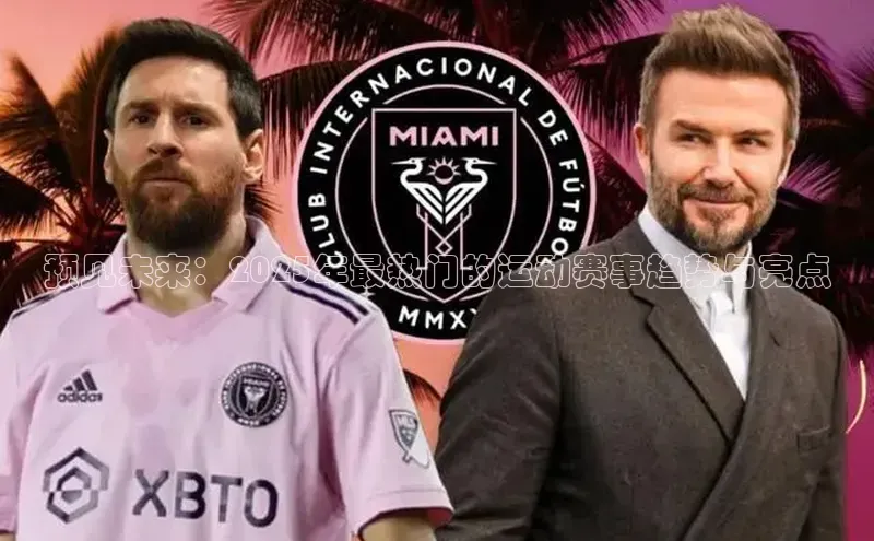 3377体育网页入口百度搜索资源平台预见未来：2025年最热门的运动赛事趋势与亮点