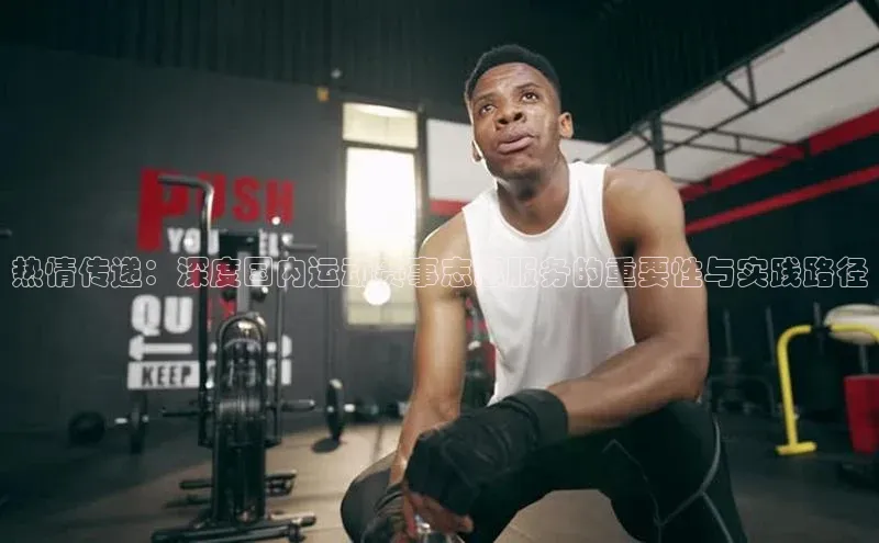 3377体育app登录入口歌力思热情传递：深度国内运动赛事志愿服务的重要性与实践路径