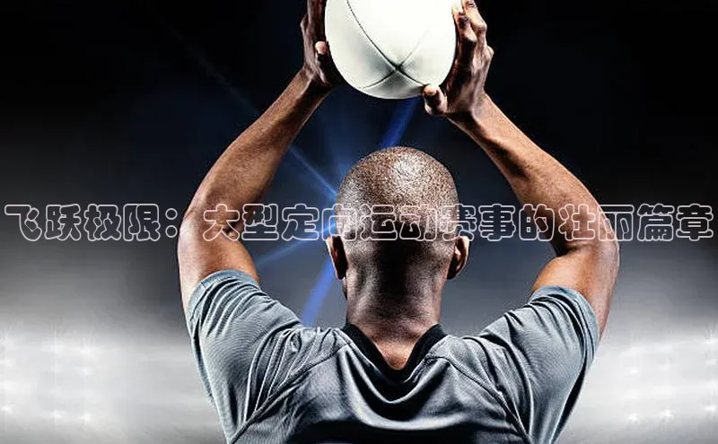 飞跃极限：大型定向运动赛事的壮丽篇章