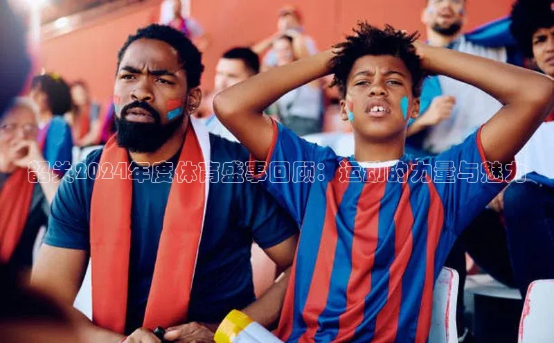 韶关2024年度体育盛事回顾：运动的力量与魅力