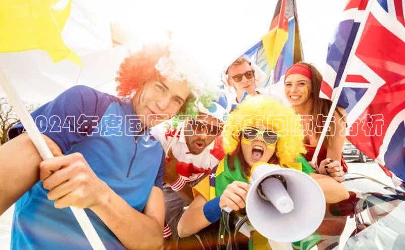 2024年度国际运动赛事回顾与分析