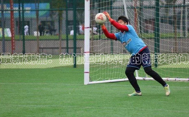 最新潮流：热门运动赛事的精彩瞬间