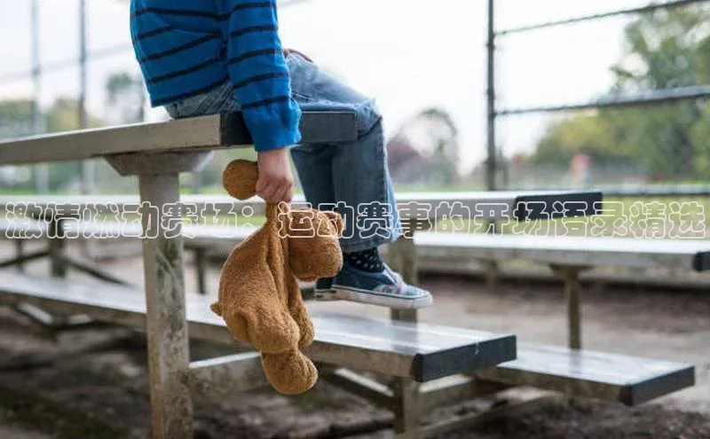 激情燃动赛场：运动赛事的开场语录精选