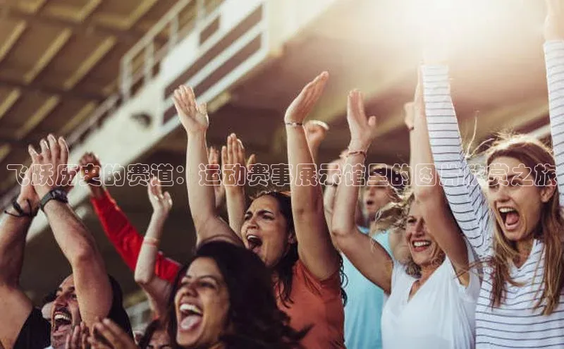 飞跃历史的赛道：运动赛事展示馆里的图片欣赏之旅