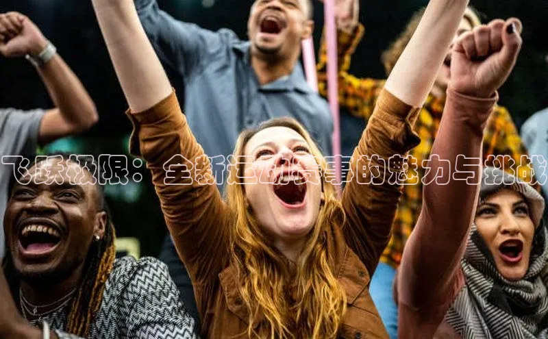 飞跃极限：全新运动赛事的魅力与挑战