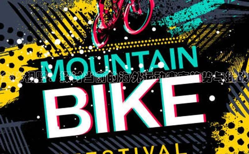 全球视野：探讨当前的海外运动赛事趋势与挑战